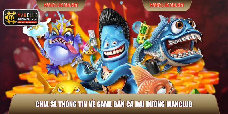 Chia sẻ thông tin về game bắn cá đại dương Manclub