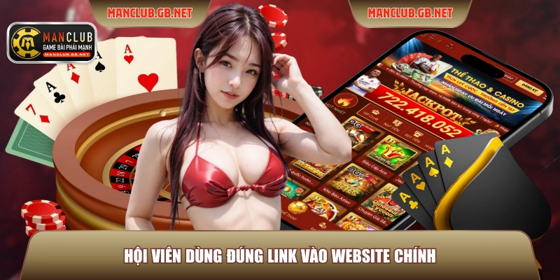 Hội viên dùng đúng link vào website chính