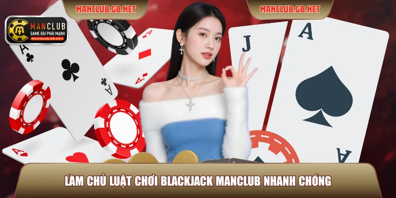 Làm chủ luật chơi Blackjack Manclub nhanh chóng
